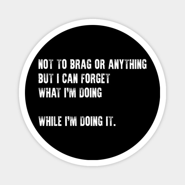 Funny Tee Not To Brag Or Anything Can Forget What Doing Magnet by celeryprint